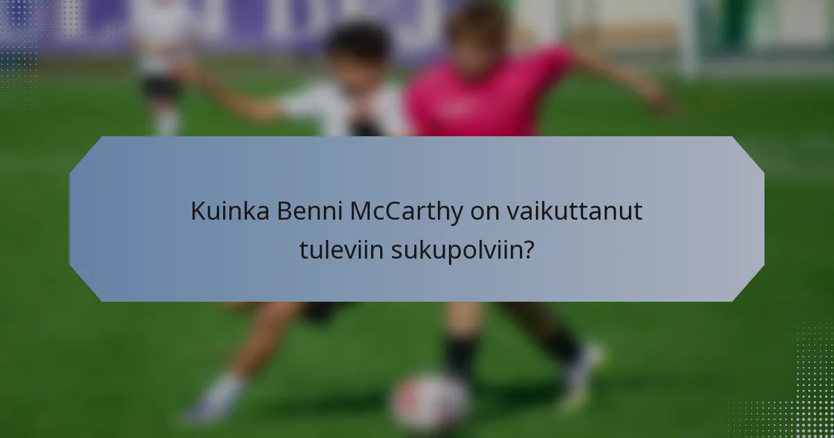 Kuinka Benni McCarthy on vaikuttanut tuleviin sukupolviin?
