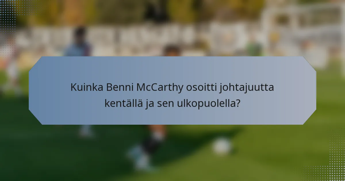 Kuinka Benni McCarthy osoitti johtajuutta kentällä ja sen ulkopuolella?
