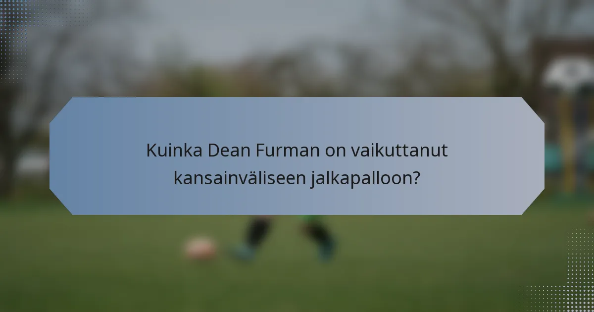 Kuinka Dean Furman on vaikuttanut kansainväliseen jalkapalloon?