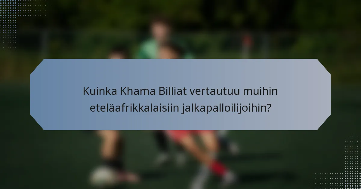 Kuinka Khama Billiat vertautuu muihin eteläafrikkalaisiin jalkapalloilijoihin?