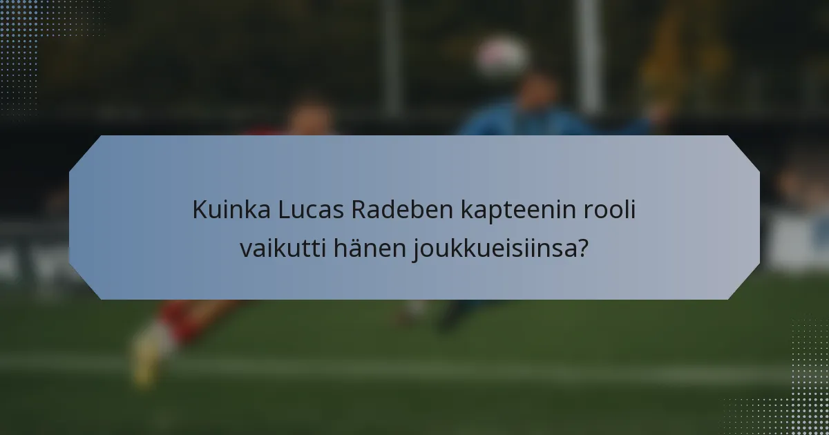 Kuinka Lucas Radeben kapteenin rooli vaikutti hänen joukkueisiinsa?