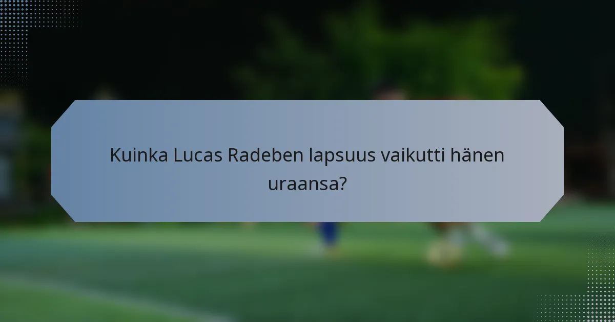 Kuinka Lucas Radeben lapsuus vaikutti hänen uraansa?