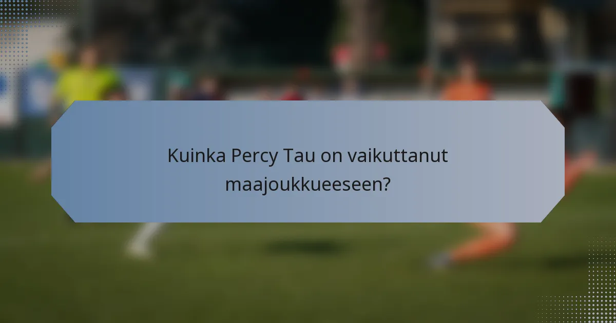 Kuinka Percy Tau on vaikuttanut maajoukkueeseen?