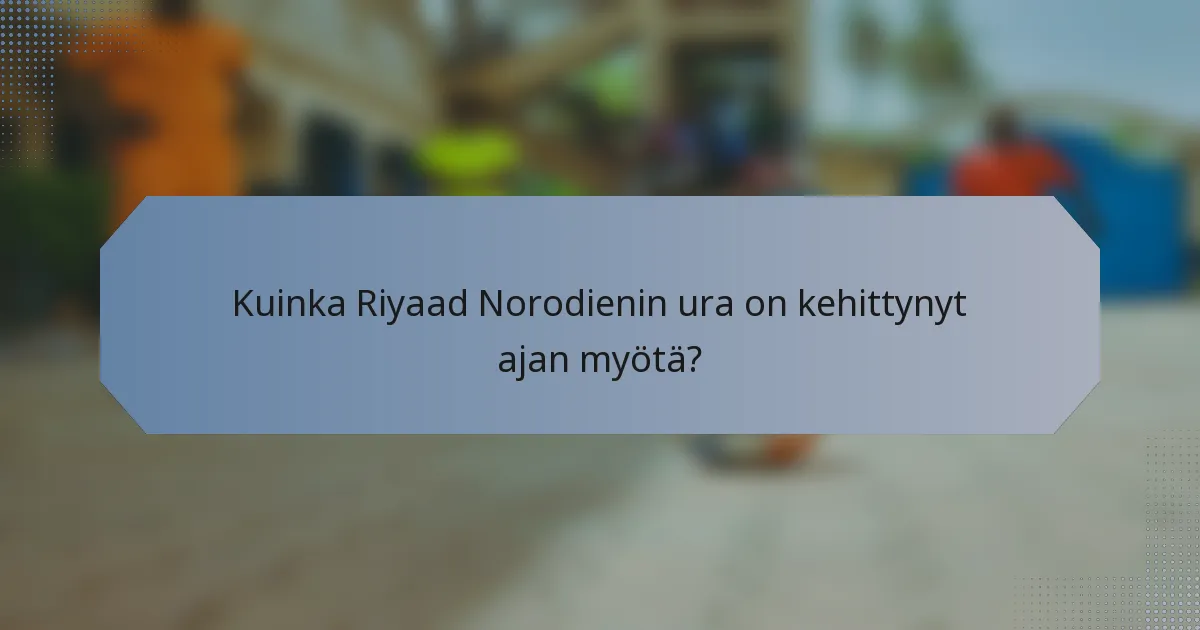 Kuinka Riyaad Norodienin ura on kehittynyt ajan myötä?