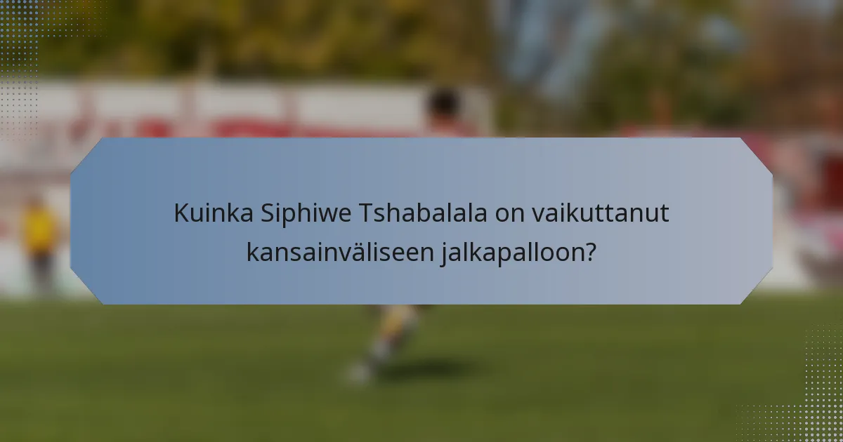 Kuinka Siphiwe Tshabalala on vaikuttanut kansainväliseen jalkapalloon?