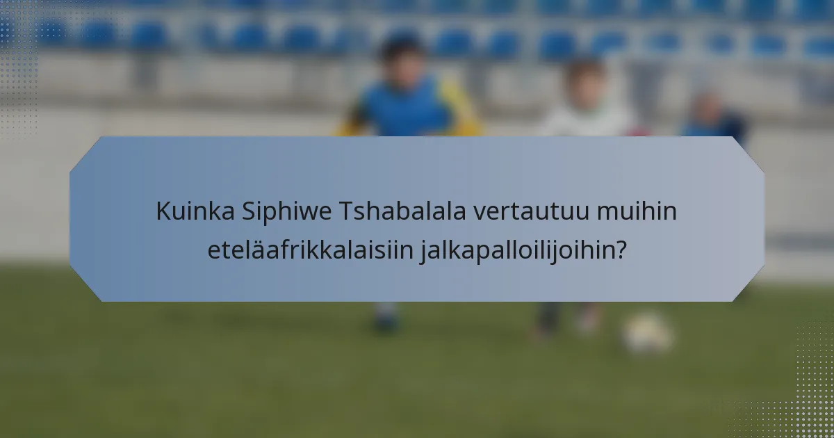 Kuinka Siphiwe Tshabalala vertautuu muihin eteläafrikkalaisiin jalkapalloilijoihin?