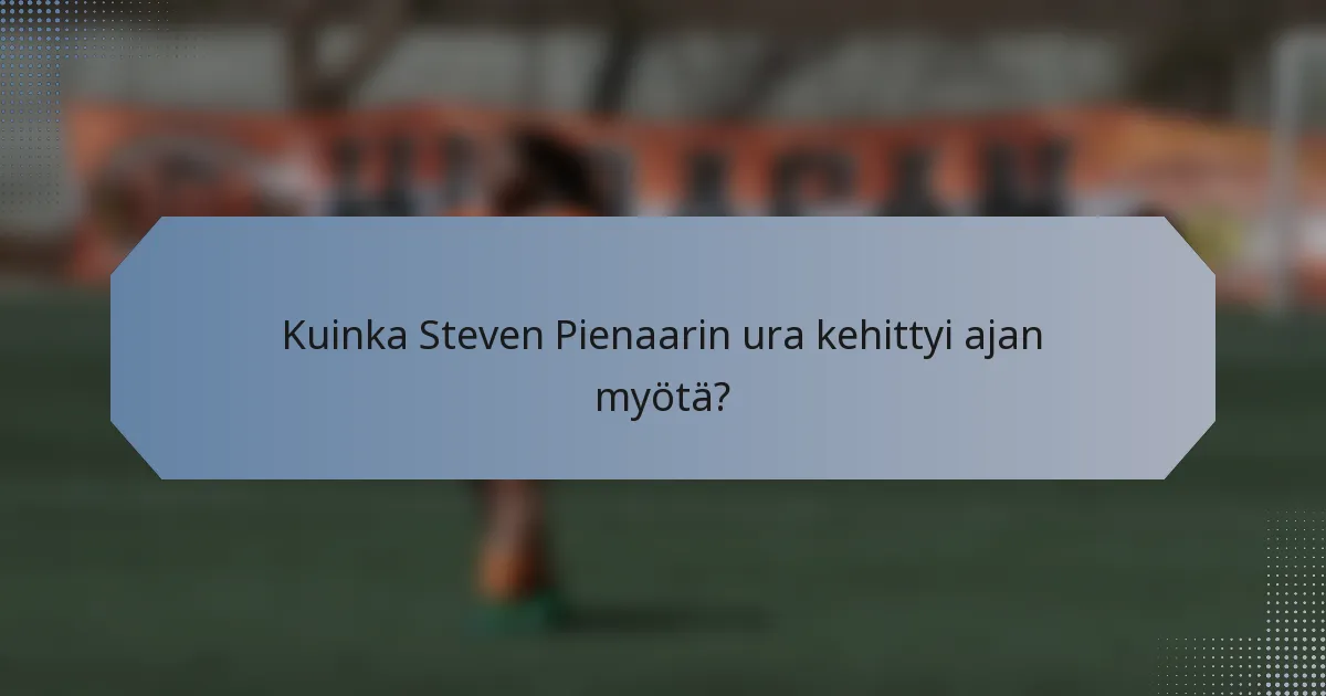 Kuinka Steven Pienaarin ura kehittyi ajan myötä?