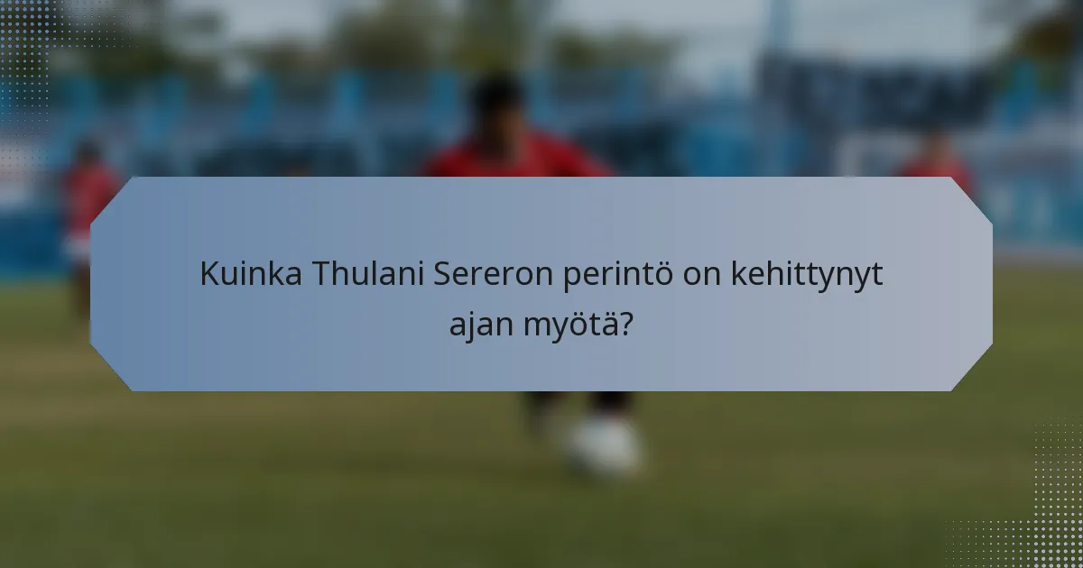Kuinka Thulani Sereron perintö on kehittynyt ajan myötä?