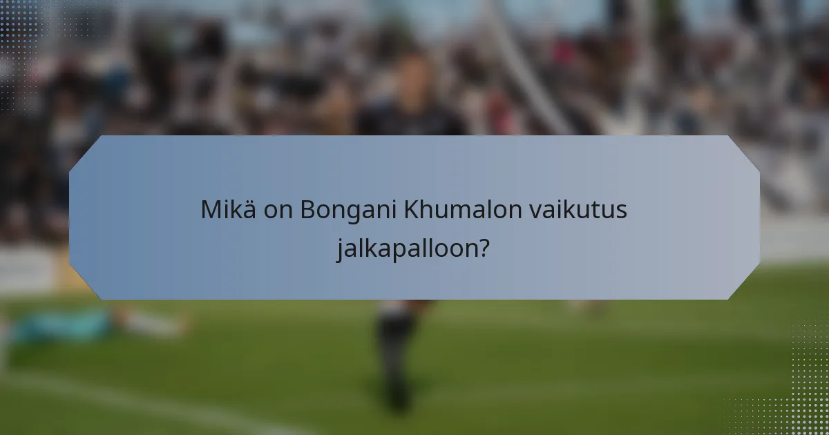 Mikä on Bongani Khumalon vaikutus jalkapalloon?