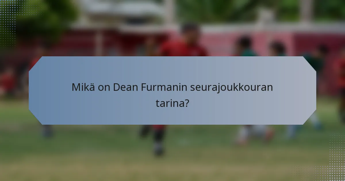 Mikä on Dean Furmanin seurajoukkouran tarina?