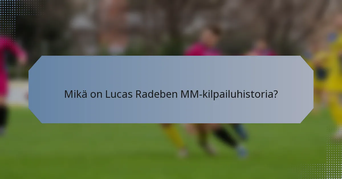 Mikä on Lucas Radeben MM-kilpailuhistoria?