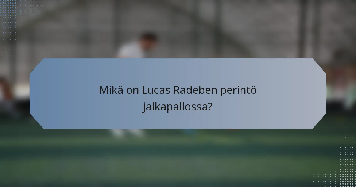 Mikä on Lucas Radeben perintö jalkapallossa?