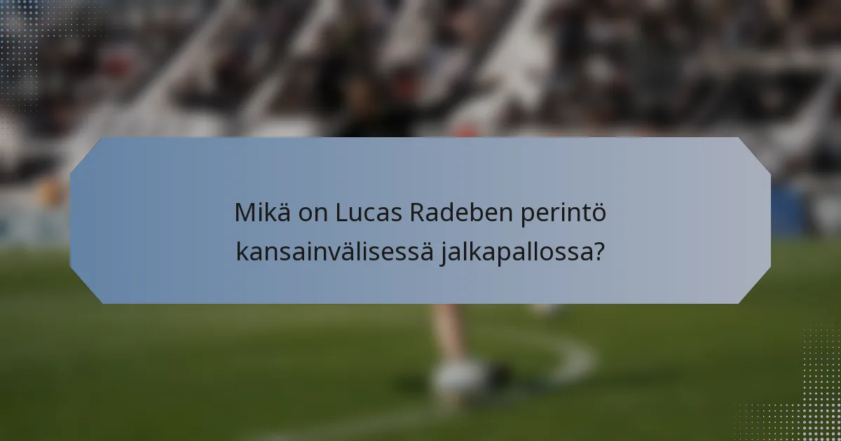 Mikä on Lucas Radeben perintö kansainvälisessä jalkapallossa?