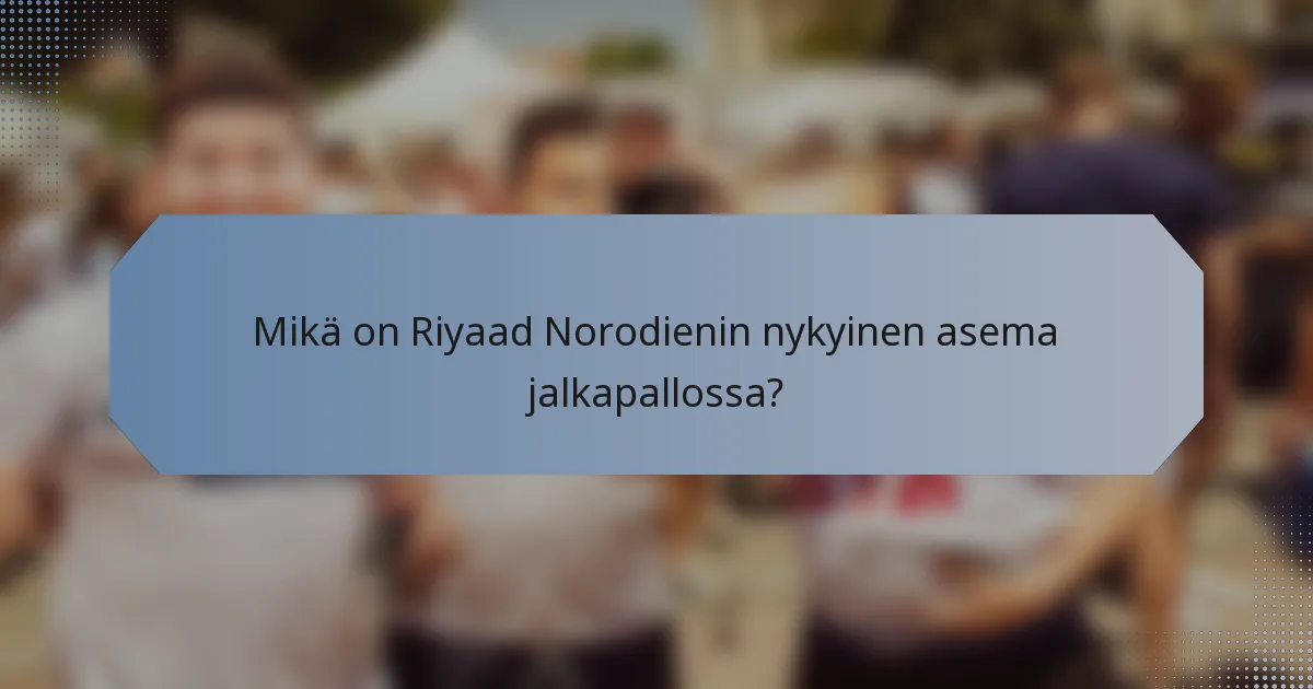 Mikä on Riyaad Norodienin nykyinen asema jalkapallossa?