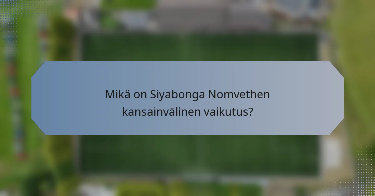 Mikä on Siyabonga Nomvethen kansainvälinen vaikutus?