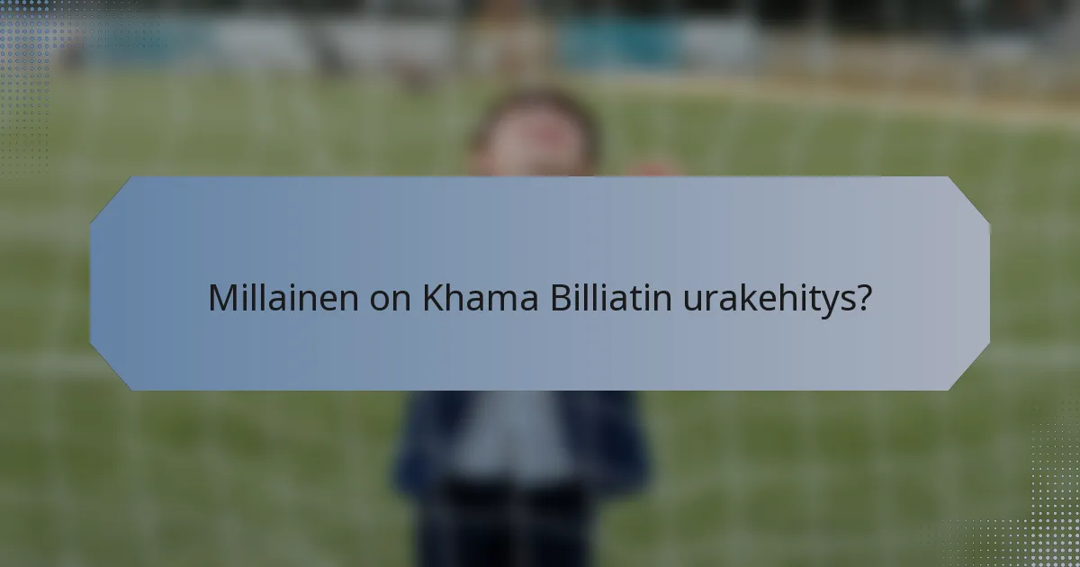 Millainen on Khama Billiatin urakehitys?