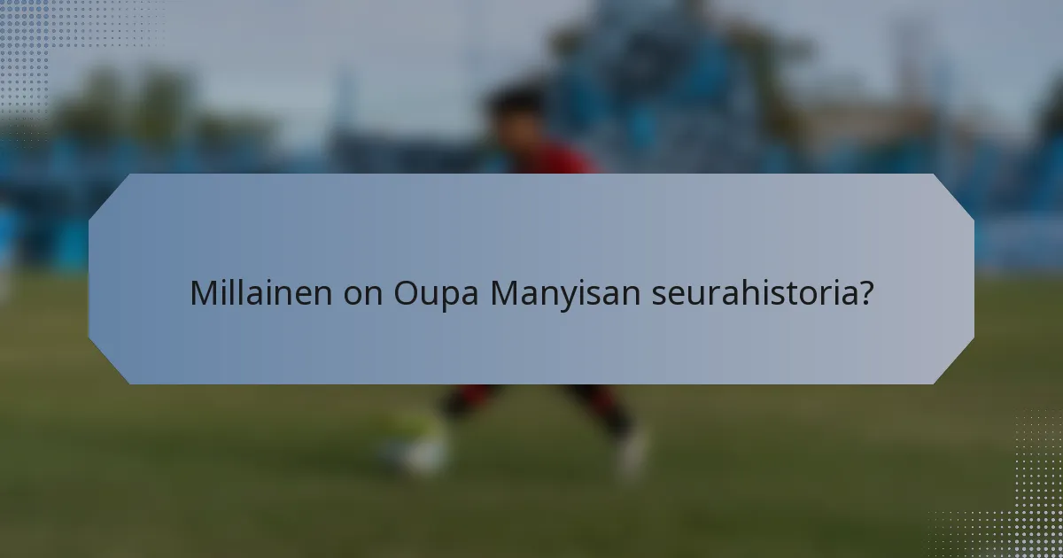 Millainen on Oupa Manyisan seurahistoria?