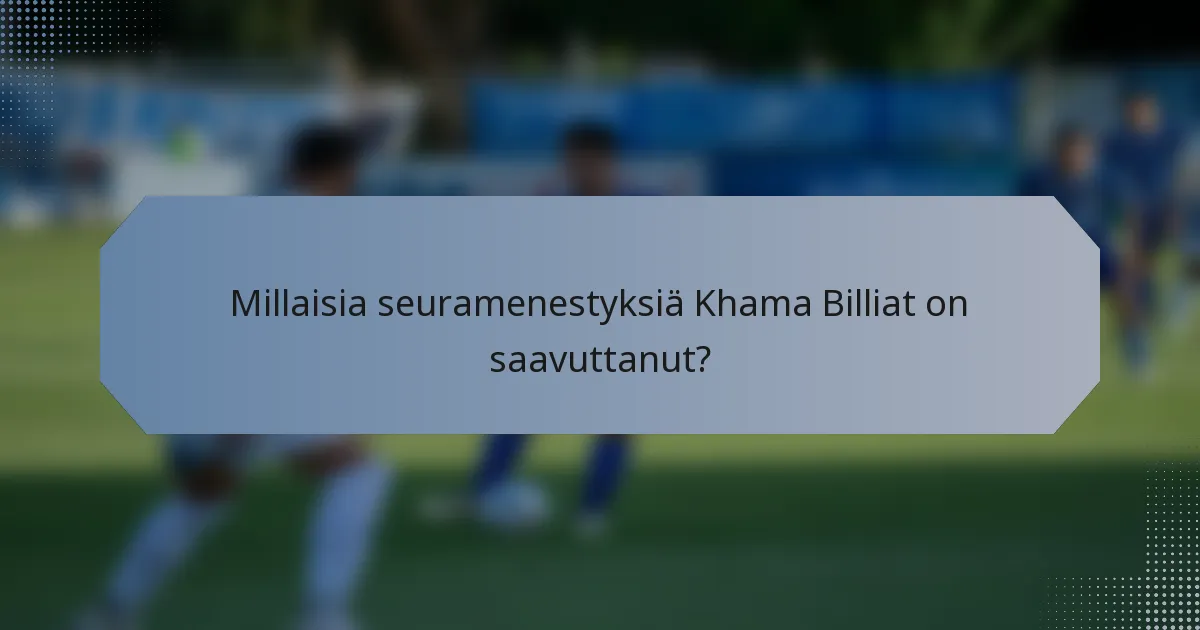 Millaisia seuramenestyksiä Khama Billiat on saavuttanut?