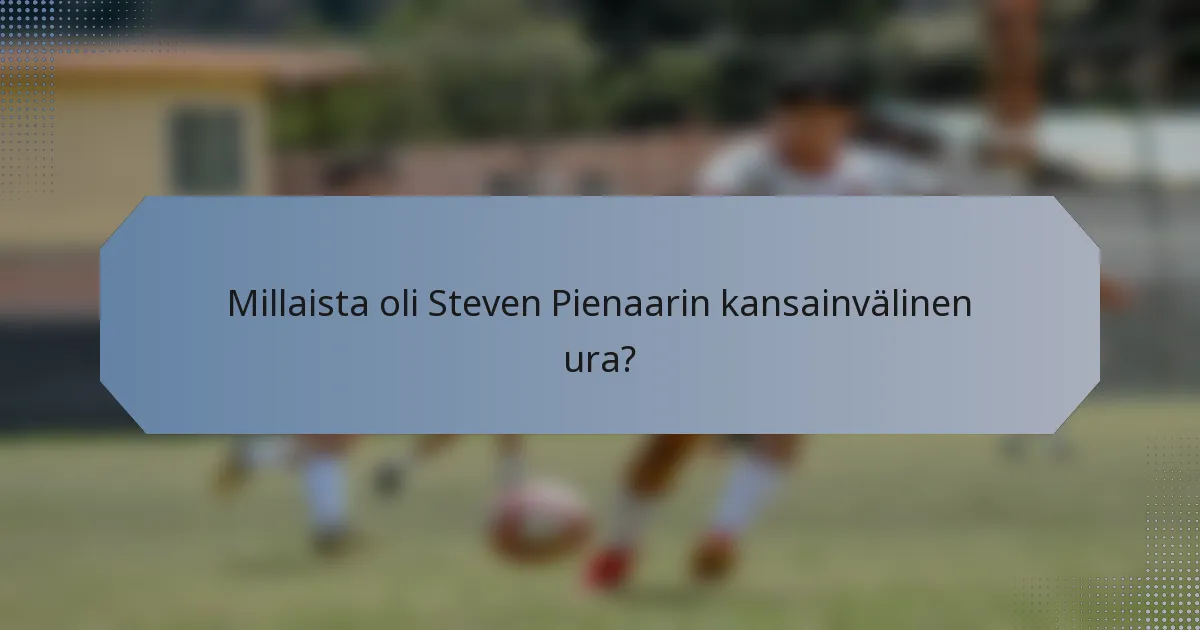 Millaista oli Steven Pienaarin kansainvälinen ura?