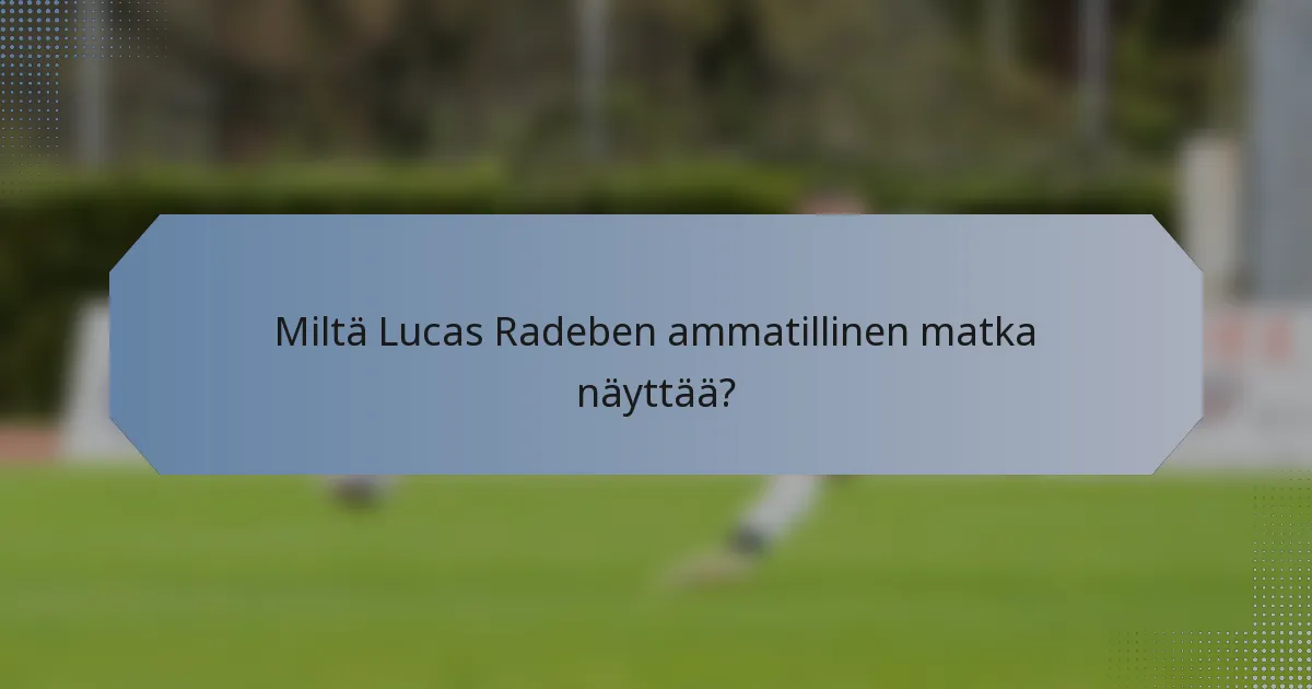 Miltä Lucas Radeben ammatillinen matka näyttää?