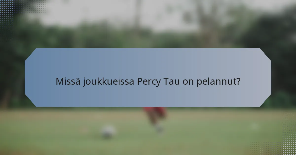 Missä joukkueissa Percy Tau on pelannut?