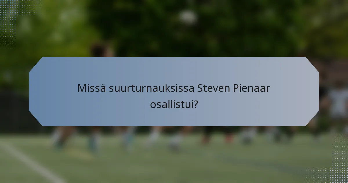 Missä suurturnauksissa Steven Pienaar osallistui?