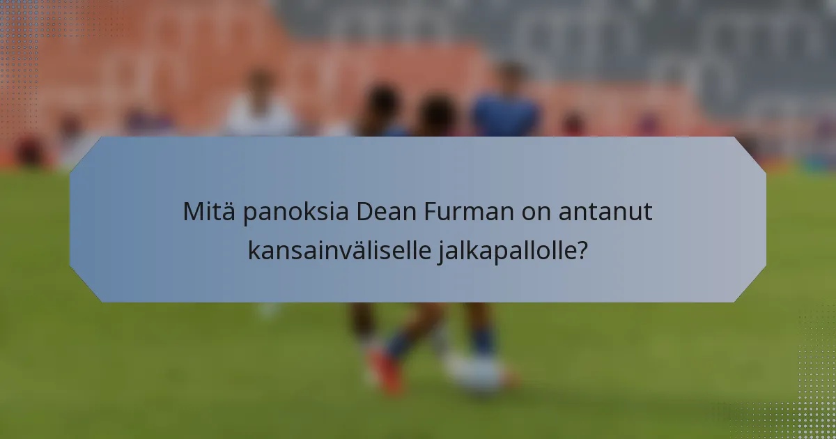 Mitä panoksia Dean Furman on antanut kansainväliselle jalkapallolle?