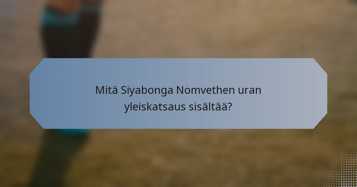 Mitä Siyabonga Nomvethen uran yleiskatsaus sisältää?