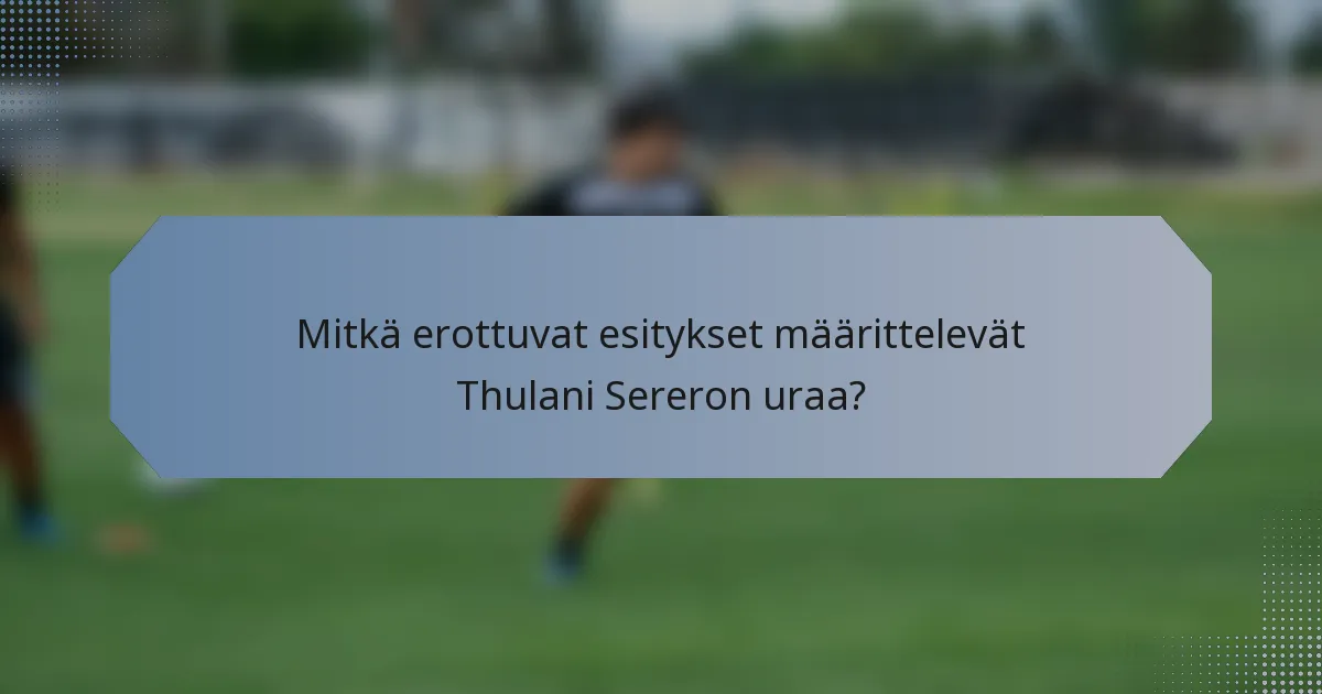 Mitkä erottuvat esitykset määrittelevät Thulani Sereron uraa?