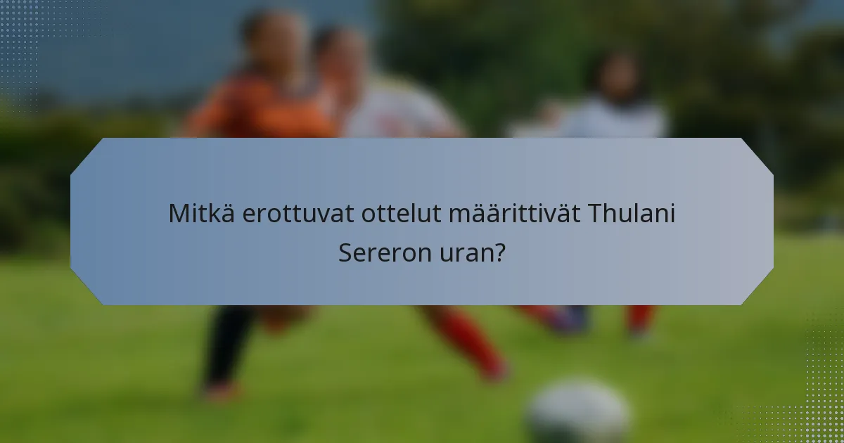 Mitkä erottuvat ottelut määrittivät Thulani Sereron uran?