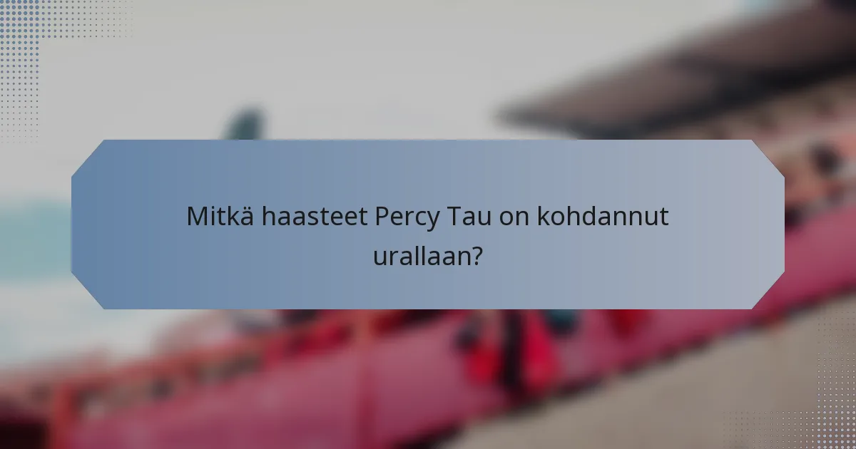 Mitkä haasteet Percy Tau on kohdannut urallaan?