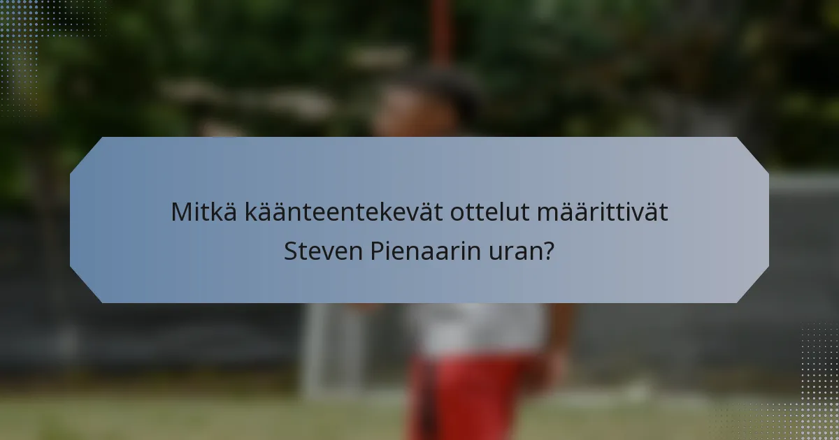 Mitkä käänteentekevät ottelut määrittivät Steven Pienaarin uran?