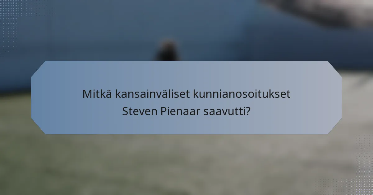 Mitkä kansainväliset kunnianosoitukset Steven Pienaar saavutti?