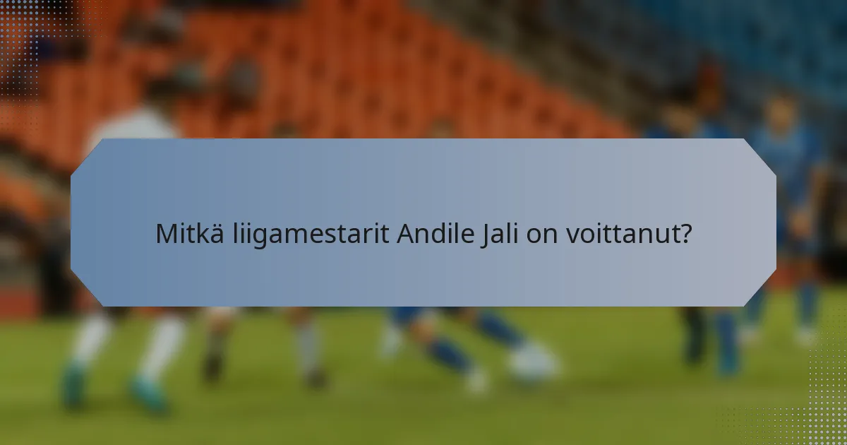 Mitkä liigamestarit Andile Jali on voittanut?