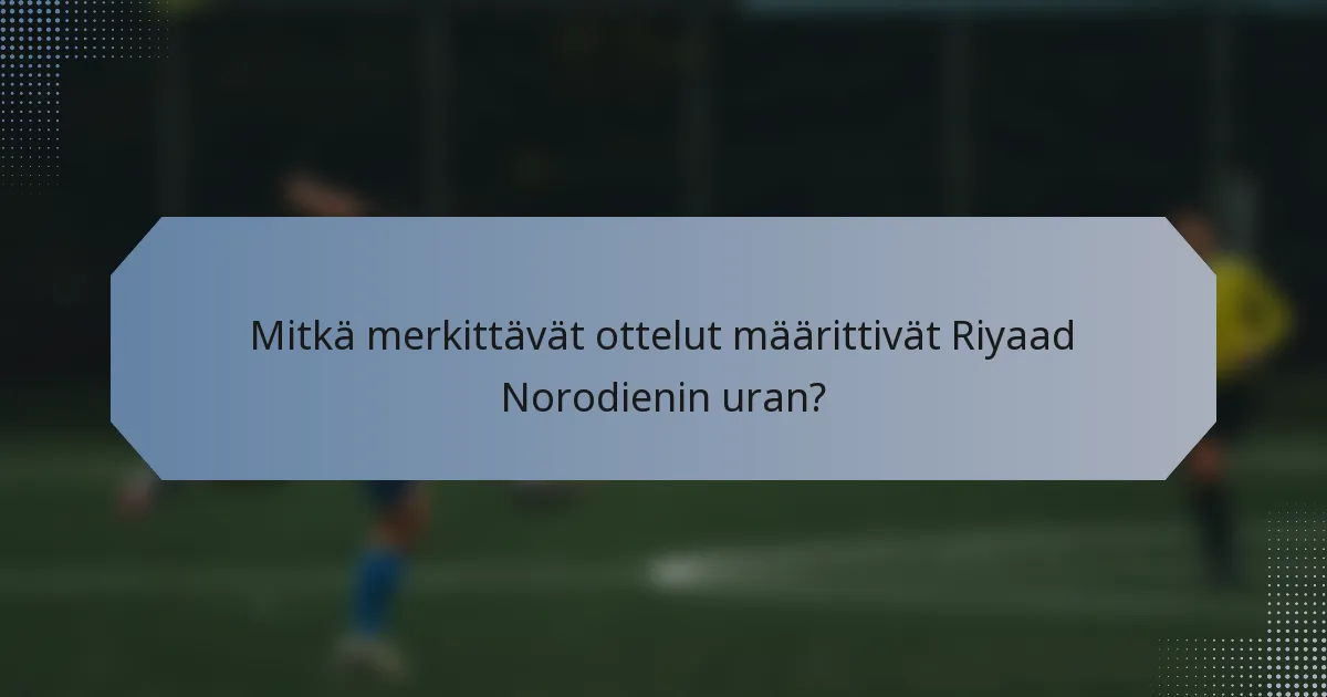 Mitkä merkittävät ottelut määrittivät Riyaad Norodienin uran?