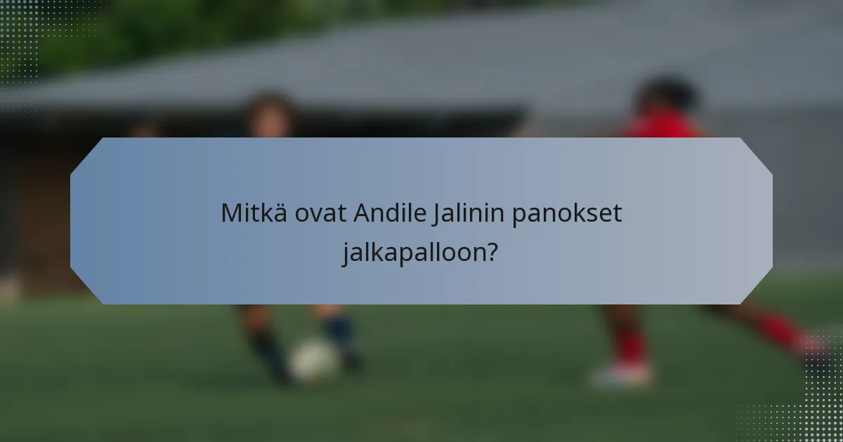 Mitkä ovat Andile Jalinin panokset jalkapalloon?
