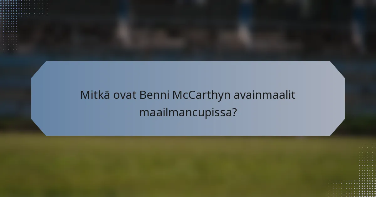 Mitkä ovat Benni McCarthyn avainmaalit maailmancupissa?