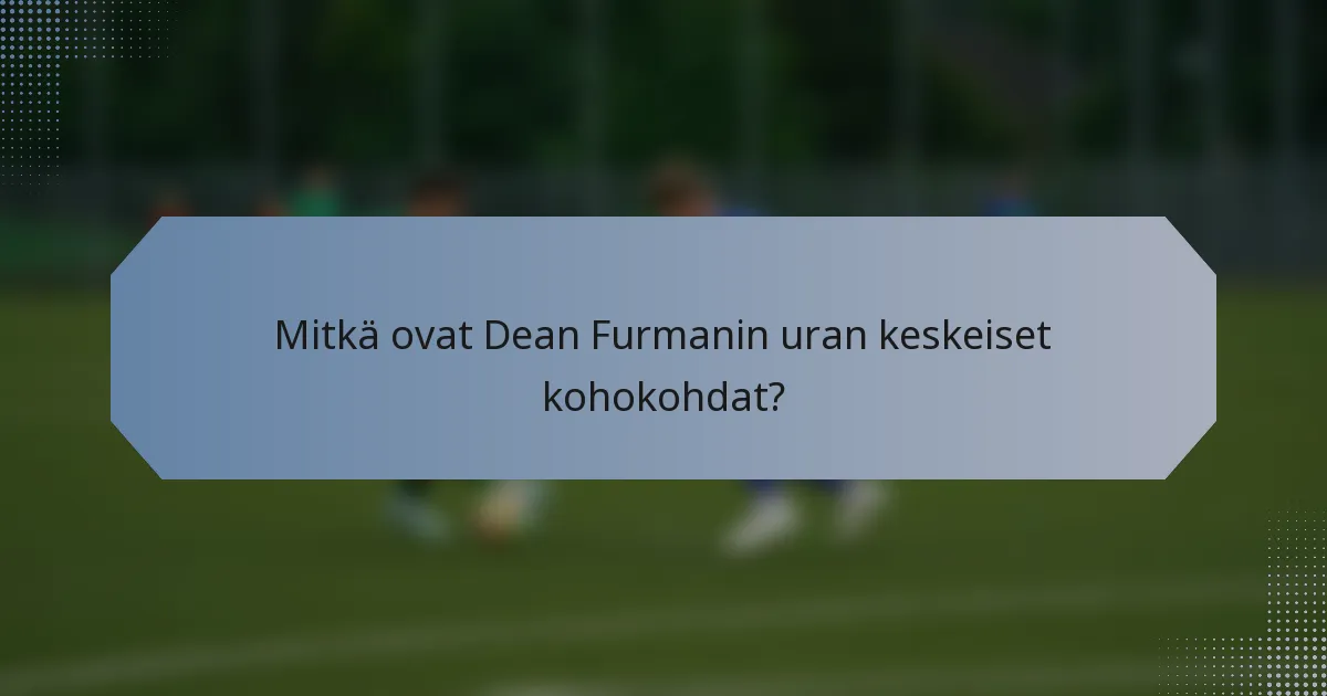 Mitkä ovat Dean Furmanin uran keskeiset kohokohdat?
