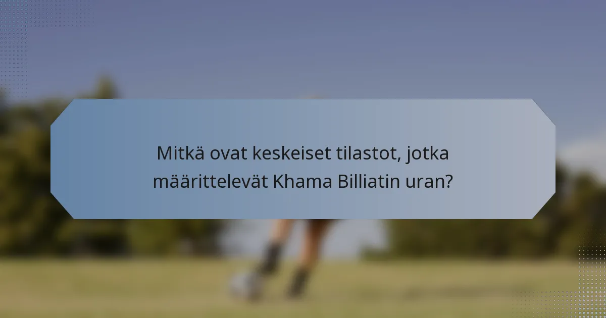Mitkä ovat keskeiset tilastot, jotka määrittelevät Khama Billiatin uran?