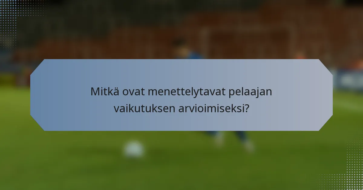 Mitkä ovat menettelytavat pelaajan vaikutuksen arvioimiseksi?