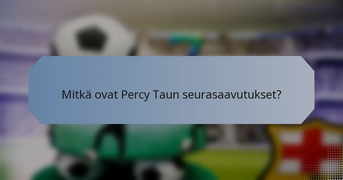 Mitkä ovat Percy Taun seurasaavutukset?