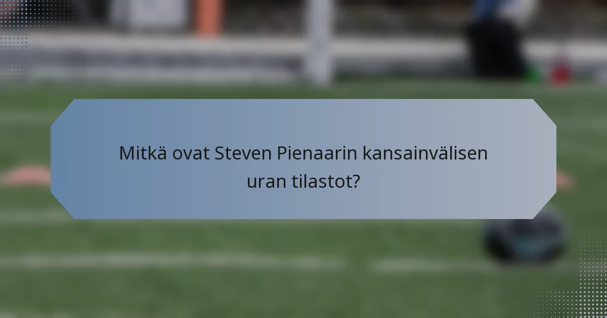 Mitkä ovat Steven Pienaarin kansainvälisen uran tilastot?