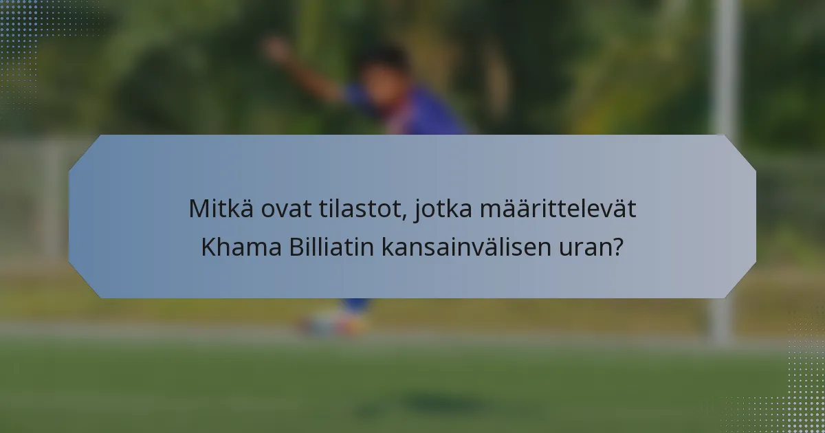 Mitkä ovat tilastot, jotka määrittelevät Khama Billiatin kansainvälisen uran?