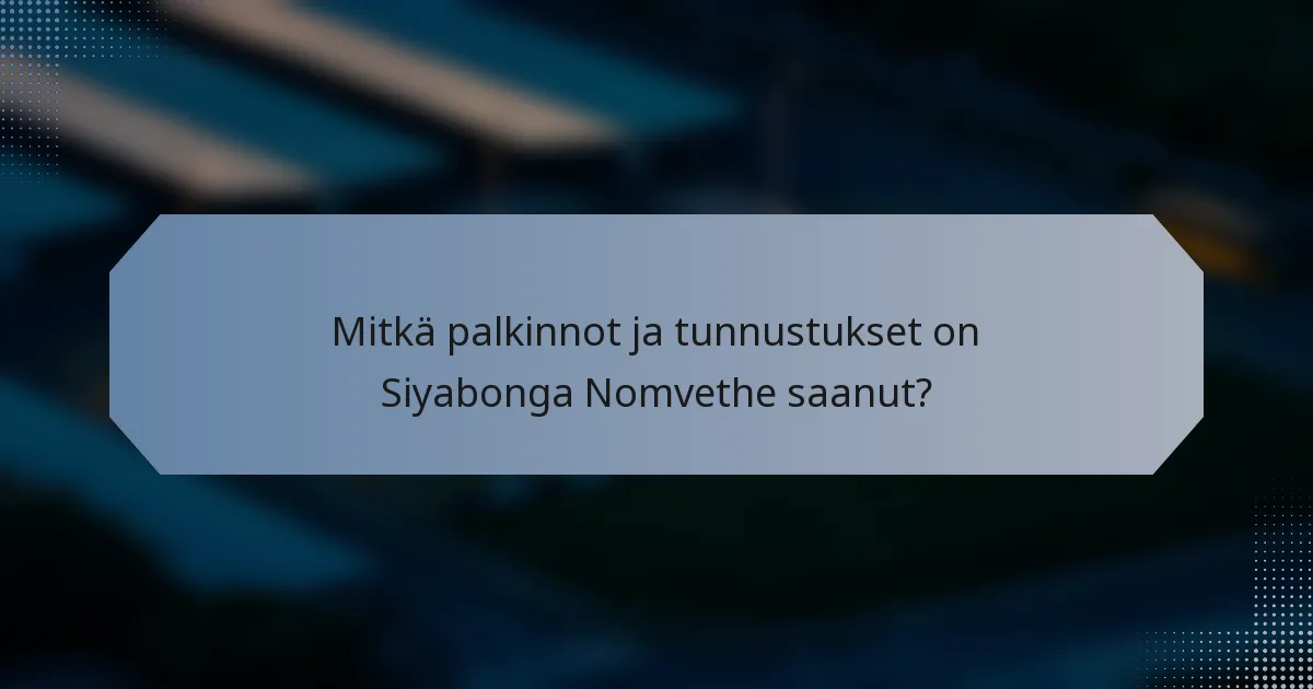 Mitkä palkinnot ja tunnustukset on Siyabonga Nomvethe saanut?