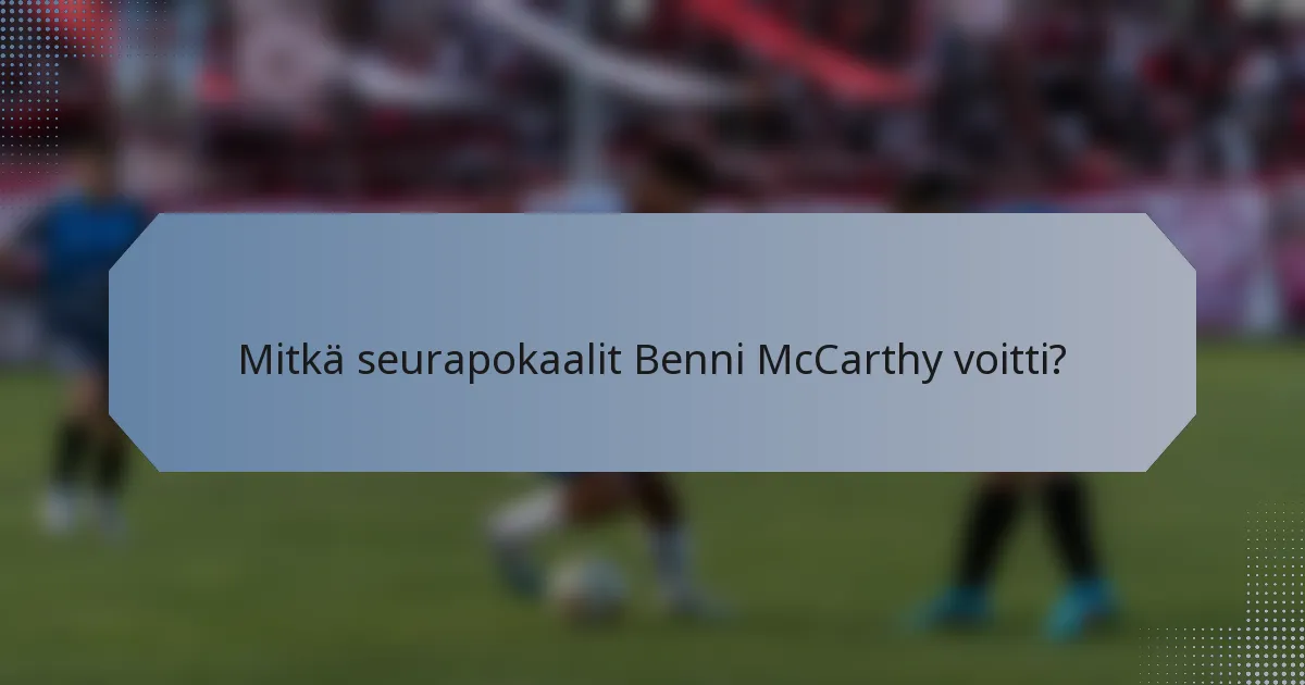 Mitkä seurapokaalit Benni McCarthy voitti?