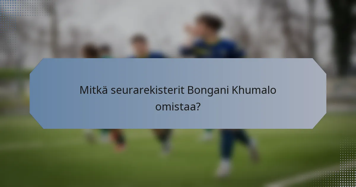 Mitkä seurarekisterit Bongani Khumalo omistaa?